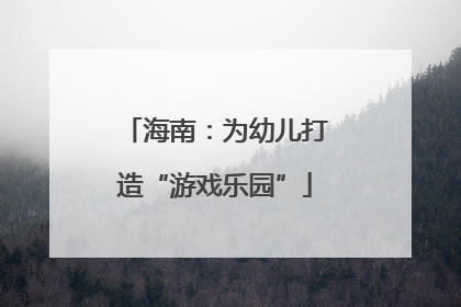 海南：为幼儿打造“游戏乐园”